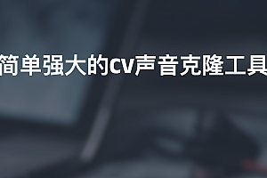 简单强大的CV声音克隆工具