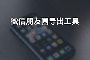 微信朋友圈导出工具