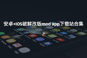 手机端(安卓+IOS)破解改版mod app软件下载站合集