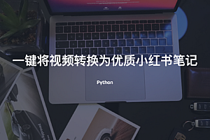 使用Python一键将视频转换为优质小红书笔记,自动优化内容和配图